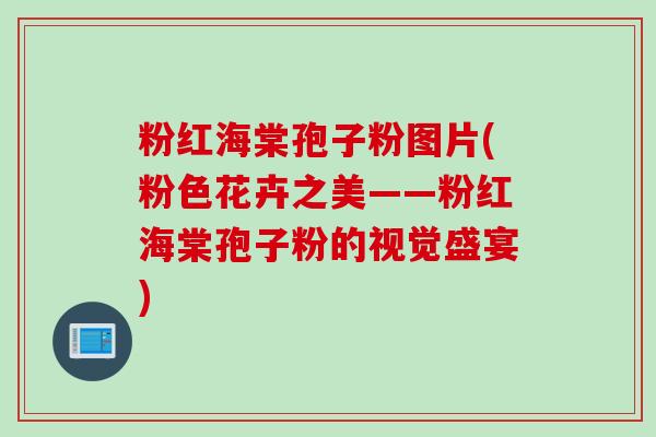 粉红海棠孢子粉图片(粉色花卉之美——粉红海棠孢子粉的视觉盛宴)