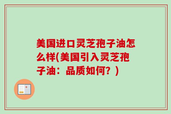 美国进口灵芝孢子油怎么样(美国引入灵芝孢子油：品质如何？)
