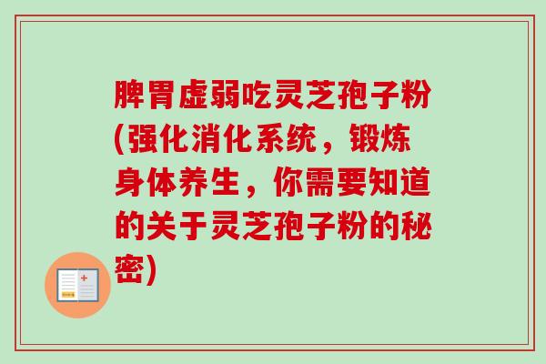 脾胃虚弱吃灵芝孢子粉(强化消化系统，锻炼身体养生，你需要知道的关于灵芝孢子粉的秘密)