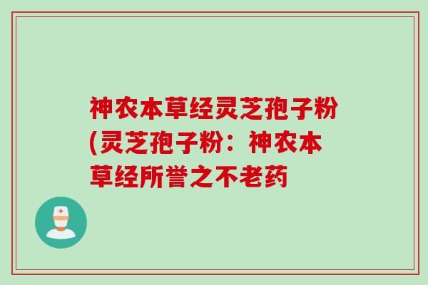 神农本草经灵芝孢子粉(灵芝孢子粉：神农本草经所誉之不老药