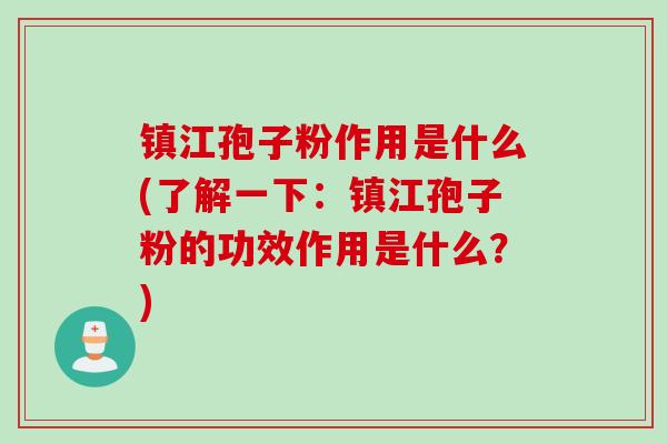 镇江孢子粉作用是什么(了解一下：镇江孢子粉的功效作用是什么？)