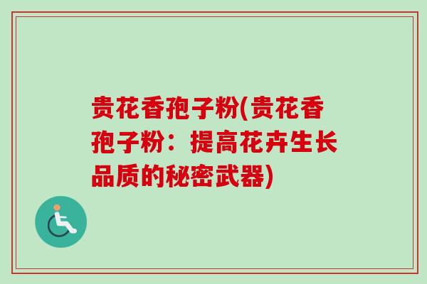 贵花香孢子粉(贵花香孢子粉：提高花卉生长品质的秘密武器)