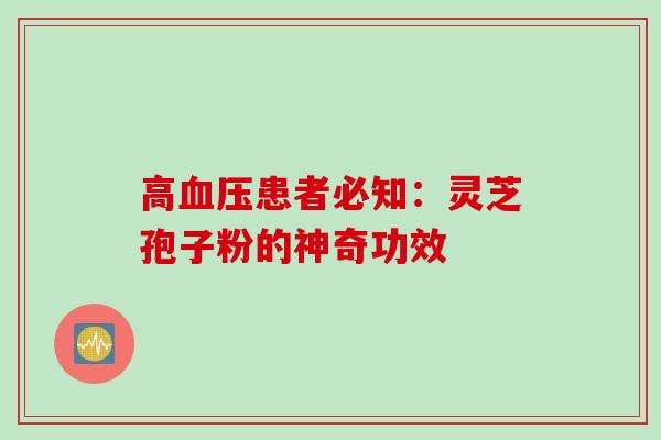 高血压患者必知：灵芝孢子粉的神奇功效