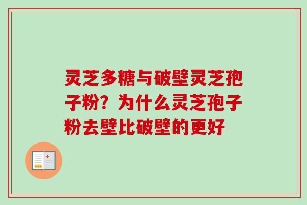 灵芝多糖与破壁灵芝孢子粉？为什么灵芝孢子粉去壁比破壁的更好