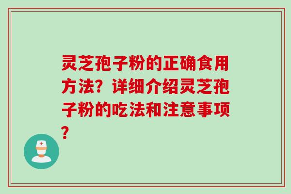 灵芝孢子粉的正确食用方法？详细介绍灵芝孢子粉的吃法和注意事项？