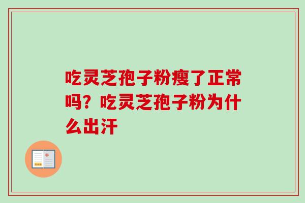 吃灵芝孢子粉瘦了正常吗？吃灵芝孢子粉为什么出汗