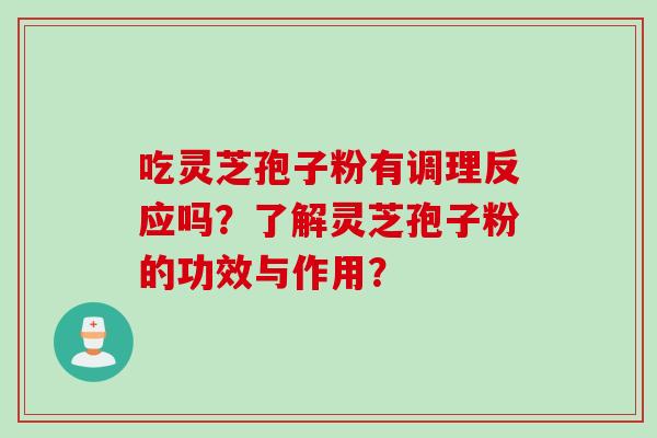 吃灵芝孢子粉有调理反应吗？了解灵芝孢子粉的功效与作用？