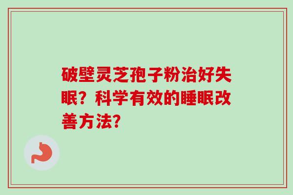 破壁灵芝孢子粉治好失眠？科学有效的睡眠改善方法？