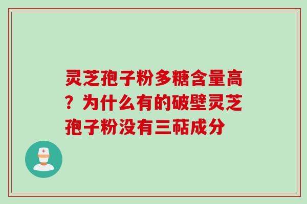 灵芝孢子粉多糖含量高？为什么有的破壁灵芝孢子粉没有三萜成分