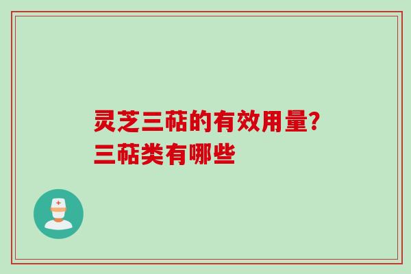 灵芝三萜的有效用量？三萜类有哪些