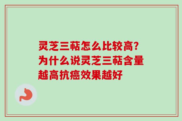 灵芝三萜怎么比较高？为什么说灵芝三萜含量越高抗癌效果越好
