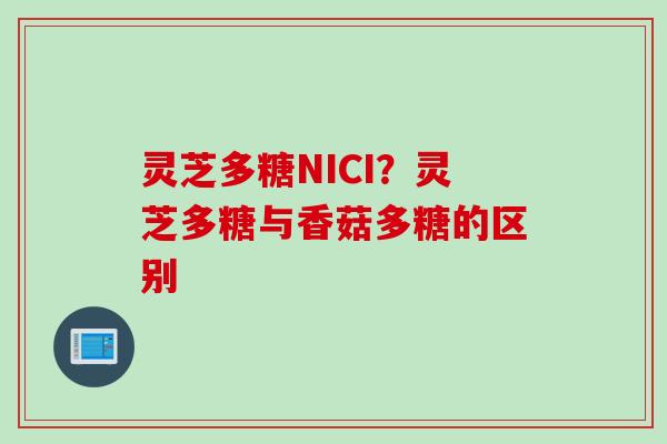 灵芝多糖NICI？灵芝多糖与香菇多糖的区别