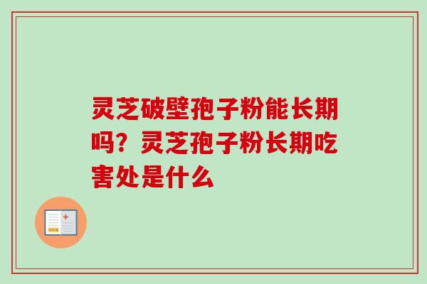 灵芝破壁孢子粉能长期吗？灵芝孢子粉长期吃害处是什么