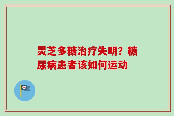 灵芝多糖治疗失明？糖尿病患者该如何运动