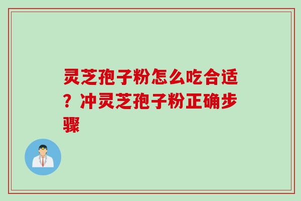 灵芝孢子粉怎么吃合适？冲灵芝孢子粉正确步骤