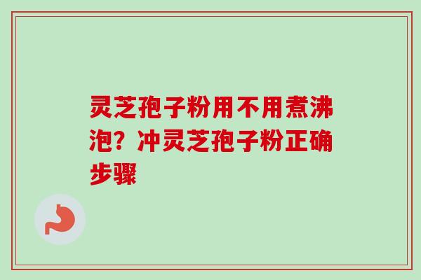 灵芝孢子粉用不用煮沸泡？冲灵芝孢子粉正确步骤