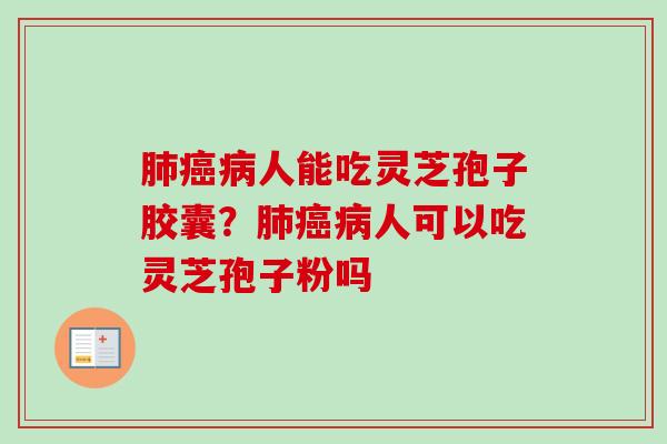 人能吃灵芝孢子胶囊?人可以吃灵芝孢子粉吗 人能吃灵芝孢子胶囊?人可以吃灵芝孢子粉吗
