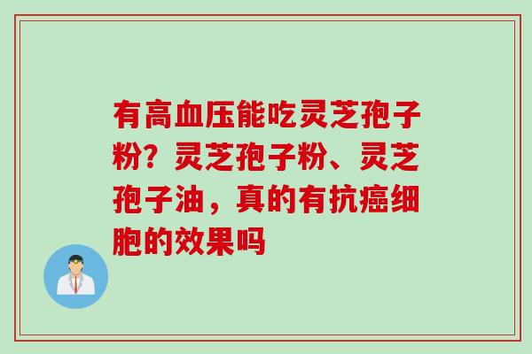 有高能吃灵芝孢子粉?灵芝孢子粉、灵芝孢子油,真的有抗细胞的效果吗 有高能吃灵芝孢子粉?灵芝孢子粉、灵芝孢子油,真的有抗细胞的效果吗