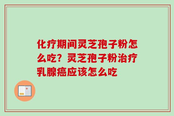 化疗期间灵芝孢子粉怎么吃？灵芝孢子粉治疗乳腺癌应该怎么吃