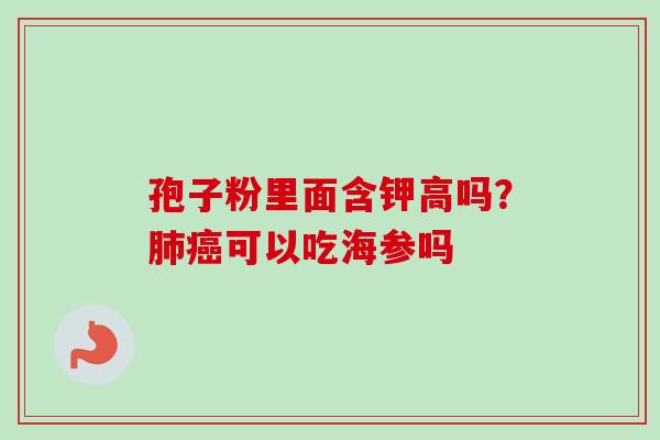 孢子粉里面含钾高吗？可以吃海参吗