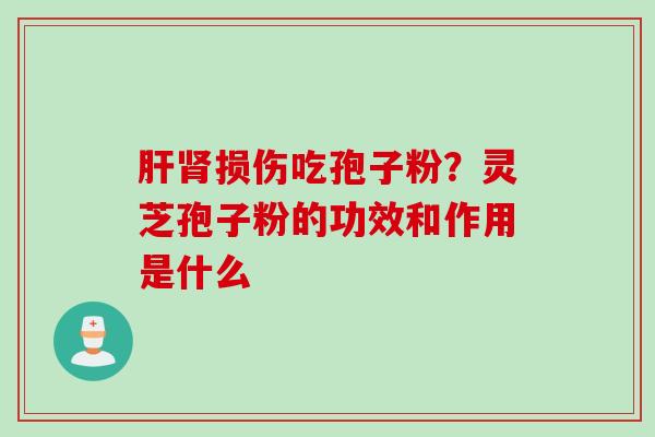损伤吃孢子粉?灵芝孢子粉的功效和作用是什么 损伤吃孢子粉?灵芝孢子粉的功效和作用是什么
