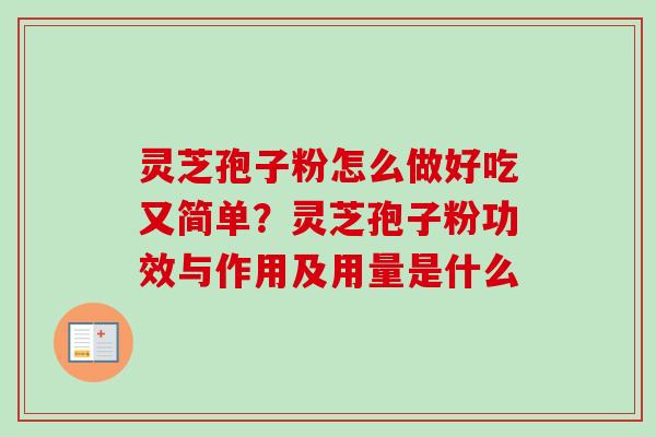 灵芝孢子粉怎么做好吃又简单？灵芝孢子粉功效与作用及用量是什么