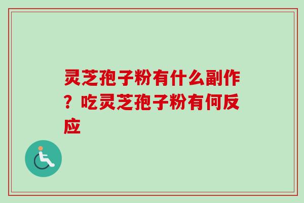 灵芝孢子粉有什么副作？吃灵芝孢子粉有何反应