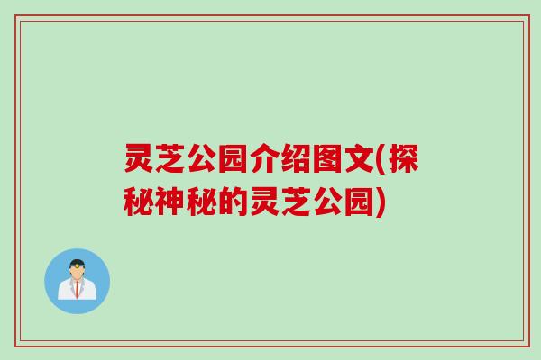 灵芝公园介绍图文(探秘神秘的灵芝公园)