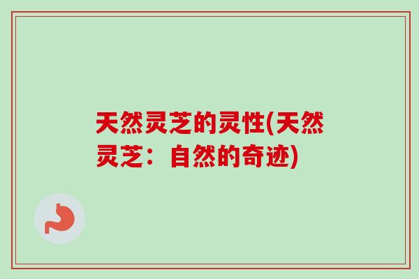 天然灵芝的灵性(天然灵芝：自然的奇迹)