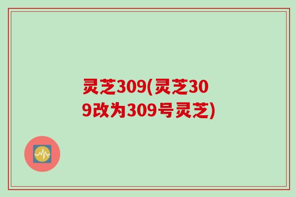 灵芝309(灵芝309改为309号灵芝)