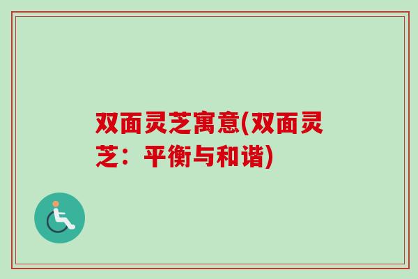 双面灵芝寓意(双面灵芝：平衡与和谐)
