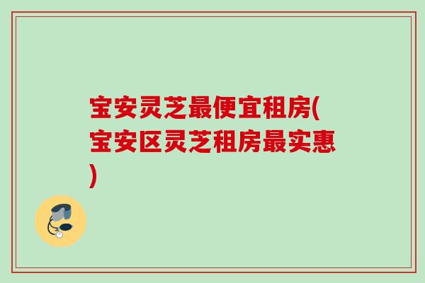 宝安灵芝便宜租房(宝安区灵芝租房实惠) 宝安灵芝便宜租房(宝安区灵芝租房实惠)