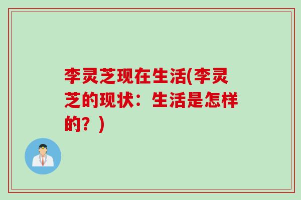 李灵芝现在生活(李灵芝的现状：生活是怎样的？)