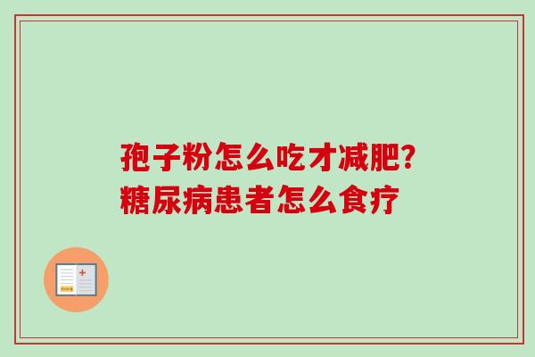 孢子粉怎么吃才减肥？糖尿病患者怎么食疗