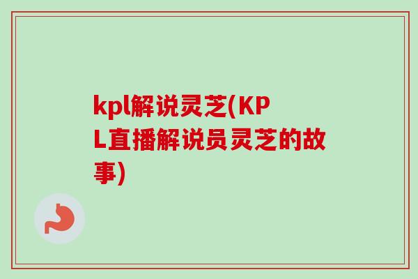kpl解说灵芝(KPL直播解说员灵芝的故事)
