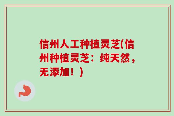 信州人工种植灵芝(信州种植灵芝：纯天然，无添加！)