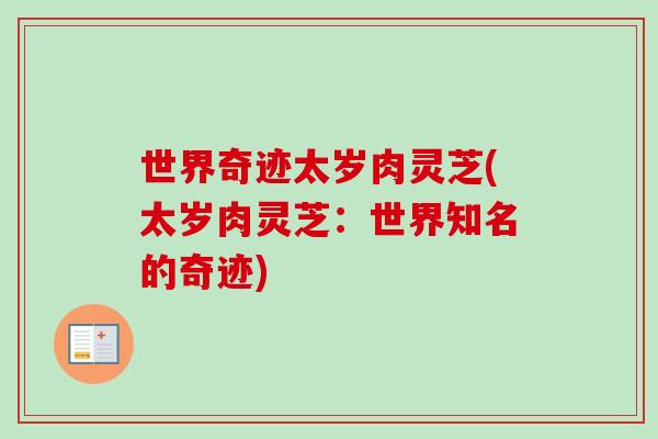 世界奇迹太岁肉灵芝(太岁肉灵芝：世界知名的奇迹)