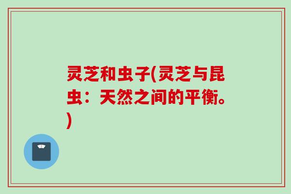 灵芝和虫子(灵芝与昆虫：天然之间的平衡。)