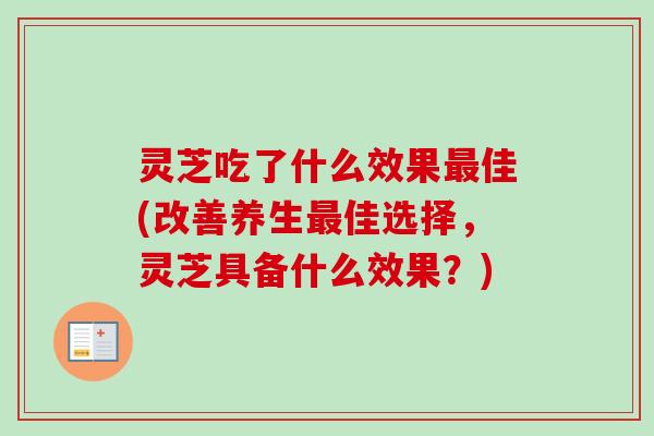 灵芝吃了什么效果最佳(改善养生最佳选择，灵芝具备什么效果？)