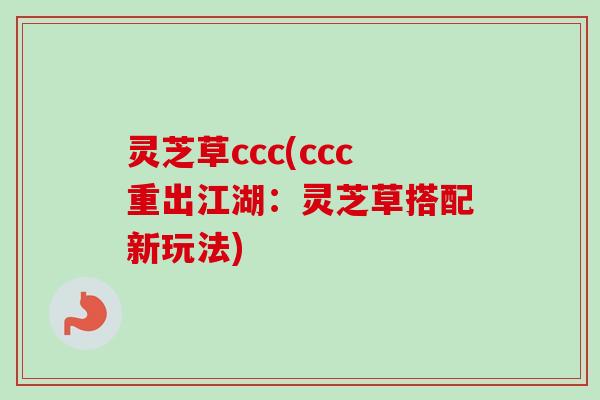 灵芝草ccc(ccc重出江湖：灵芝草搭配新玩法)