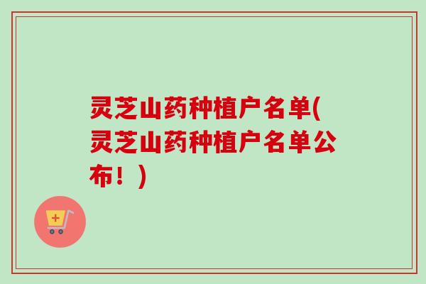 灵芝山药种植户名单(灵芝山药种植户名单公布！)