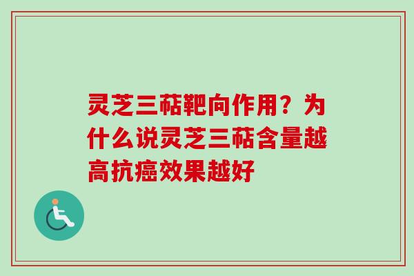 灵芝三萜靶向作用？为什么说灵芝三萜含量越高抗癌效果越好