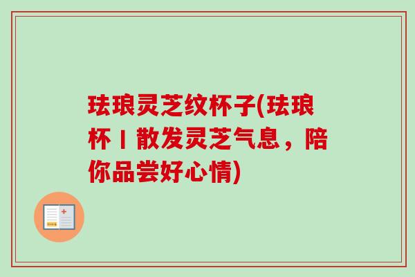 珐琅灵芝纹杯子(珐琅杯丨散发灵芝气息,陪你品尝好心情) 珐琅灵芝纹杯子(珐琅杯丨散发灵芝气息,陪你品尝好心情)