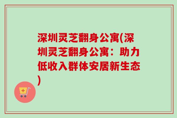 深圳灵芝翻身公寓(深圳灵芝翻身公寓：助力低收入群体安居新生态)