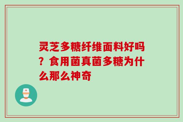 灵芝多糖纤维面料好吗？食用菌真菌多糖为什么那么神奇