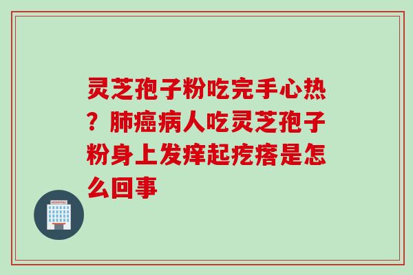灵芝孢子粉吃完手心热?人吃灵芝孢子粉身上发痒起疙瘩是怎么回事 灵芝孢子粉吃完手心热?人吃灵芝孢子粉身上发痒起疙瘩是怎么回事