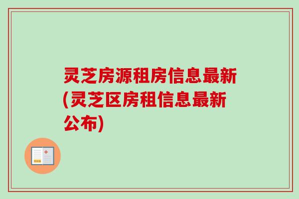 灵芝房源租房信息最新(灵芝区房租信息最新公布)