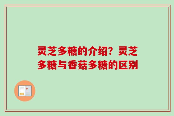 灵芝多糖的介绍？灵芝多糖与香菇多糖的区别