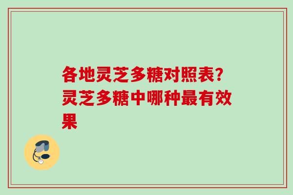 各地灵芝多糖对照表？灵芝多糖中哪种最有效果