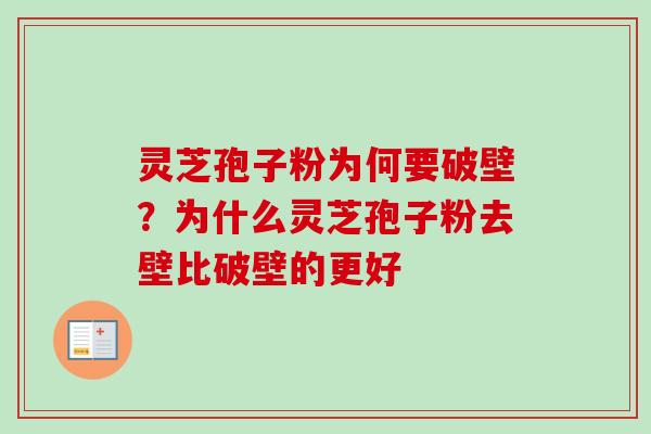 灵芝孢子粉为何要破壁？为什么灵芝孢子粉去壁比破壁的更好